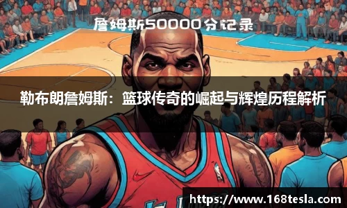 勒布朗詹姆斯：篮球传奇的崛起与辉煌历程解析